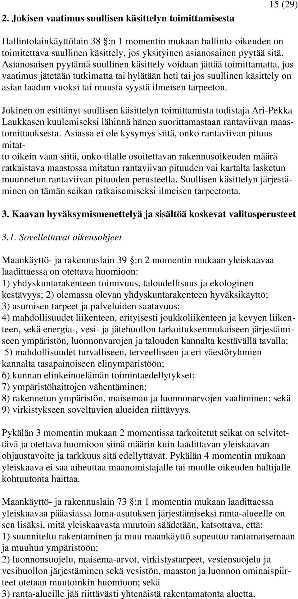 Asianosaisen pyytämä suullinen käsittely voidaan jättää toimittamatta, jos vaatimus jätetään tutkimatta tai hylätään heti tai jos suullinen käsittely on asian laadun vuoksi tai muusta syystä ilmeisen