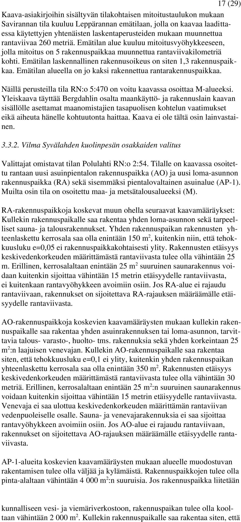 Emätilan laskennallinen rakennusoikeus on siten 1,3 rakennuspaikkaa. Emätilan alueella on jo kaksi rakennettua rantarakennuspaikkaa.