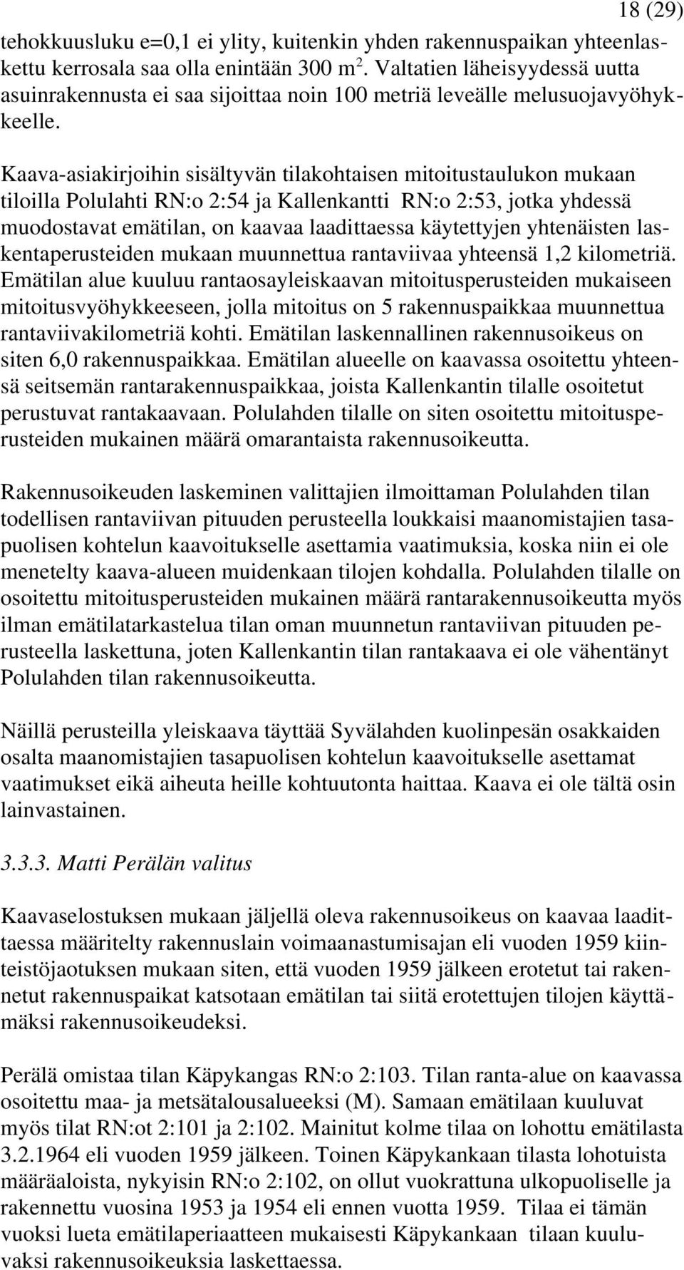 Kaava-asiakirjoihin sisältyvän tilakohtaisen mitoitustaulukon mukaan tiloilla Polulahti RN:o 2:54 ja Kallenkantti RN:o 2:53, jotka yhdessä muodostavat emätilan, on kaavaa laadittaessa käytettyjen