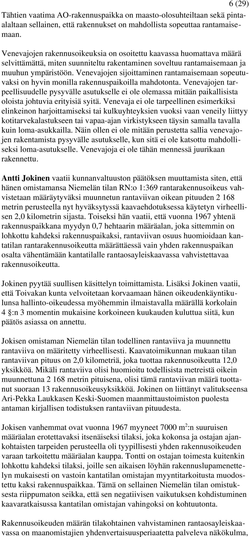 Venevajojen sijoittaminen rantamaisemaan sopeutuvaksi on hyvin monilla rakennuspaikoilla mahdotonta.