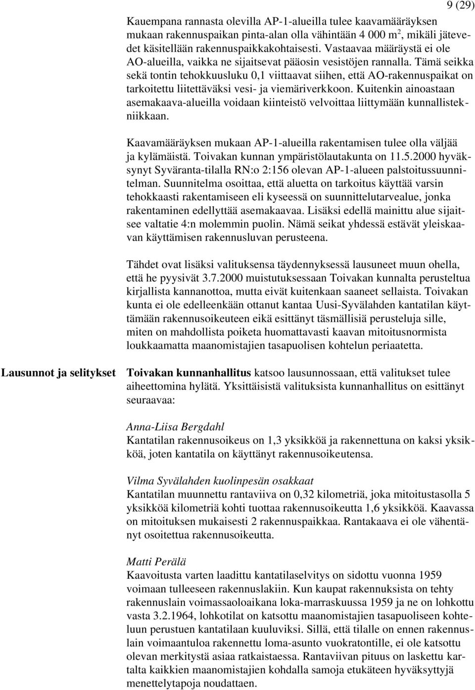 Tämä seikka sekä tontin tehokkuusluku 0,1 viittaavat siihen, että AO-rakennuspaikat on tarkoitettu liitettäväksi vesi- ja viemäriverkkoon.