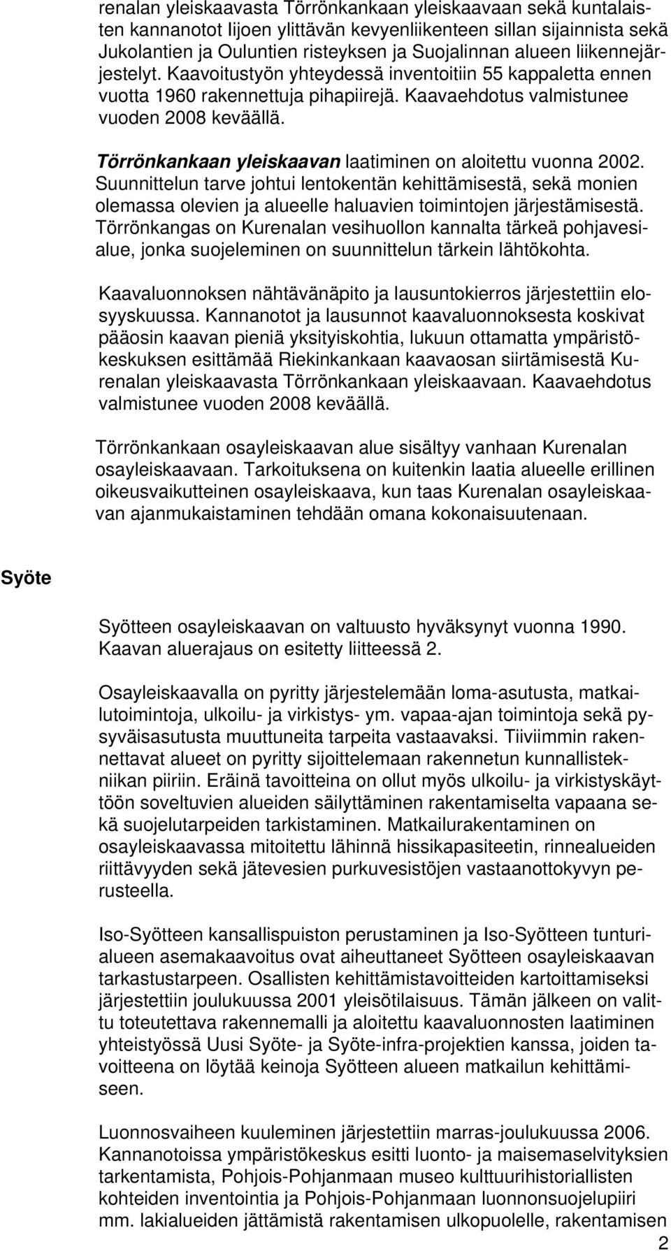 Törrönkankaan yleiskaavan laatiminen on aloitettu vuonna 2002. Suunnittelun tarve johtui lentokentän kehittämisestä, sekä monien olemassa olevien ja alueelle haluavien toimintojen järjestämisestä.