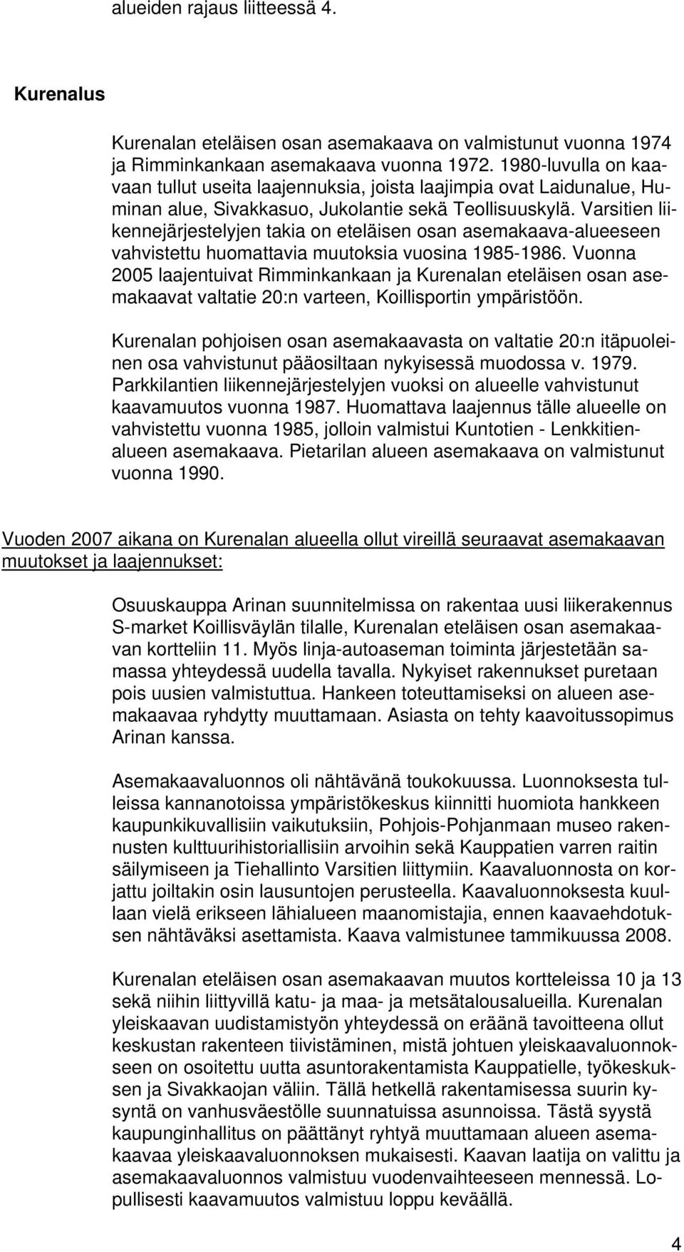 Varsitien liikennejärjestelyjen takia on eteläisen osan asemakaava-alueeseen vahvistettu huomattavia muutoksia vuosina 1985-1986.