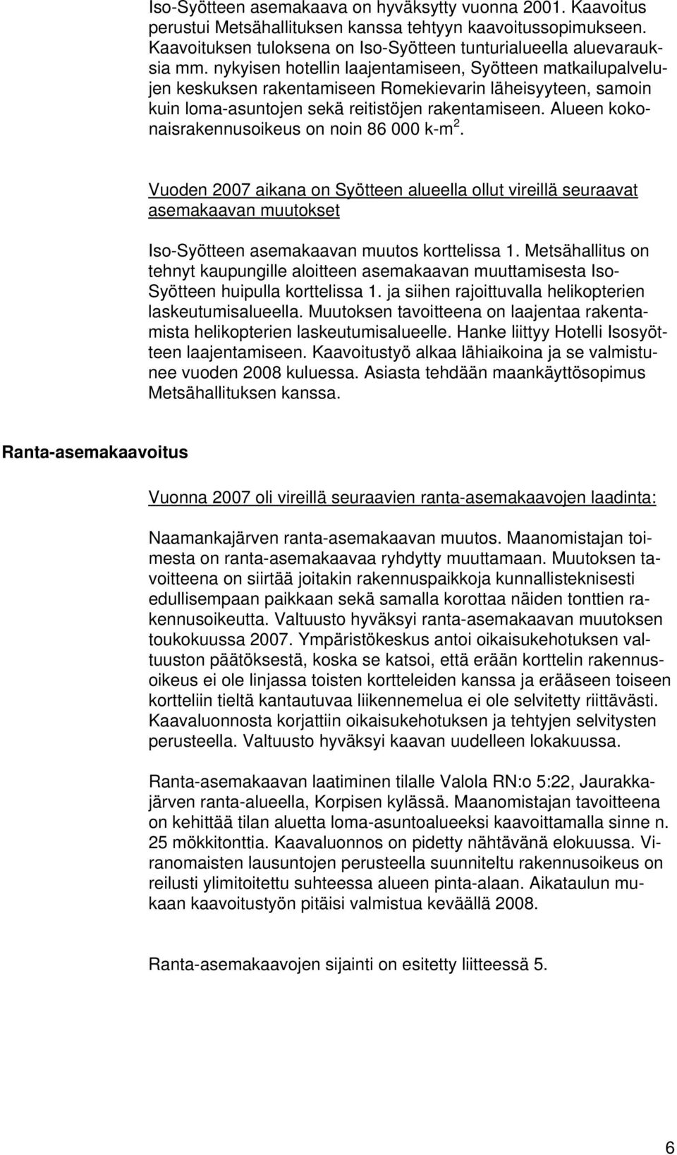 Alueen kokonaisrakennusoikeus on noin 86 000 k-m 2. Vuoden 2007 aikana on Syötteen alueella ollut vireillä seuraavat asemakaavan muutokset Iso-Syötteen asemakaavan muutos korttelissa 1.