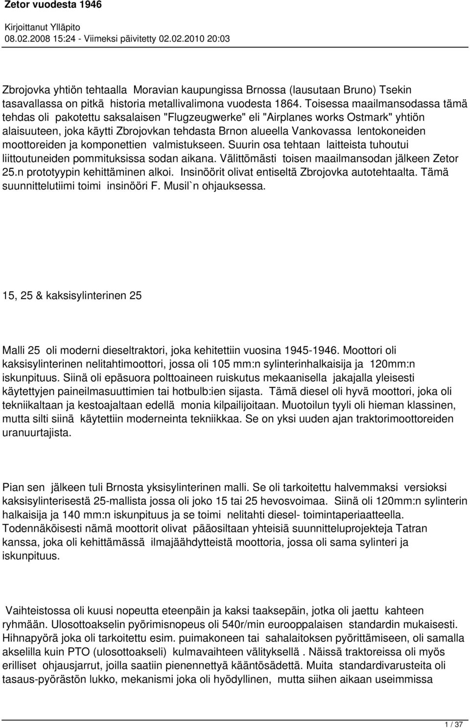 lentokoneiden moottoreiden ja komponettien valmistukseen. Suurin osa tehtaan laitteista tuhoutui liittoutuneiden pommituksissa sodan aikana. Välittömästi toisen maailmansodan jälkeen Zetor 25.