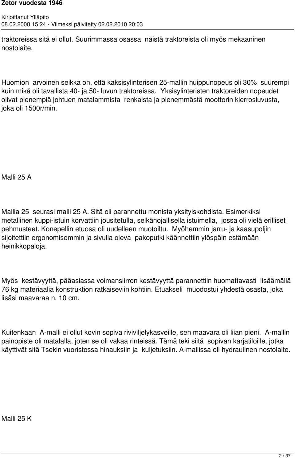 Yksisylinteristen traktoreiden nopeudet olivat pienempiä johtuen matalammista renkaista ja pienemmästä moottorin kierrosluvusta, joka oli 1500r/min. Malli 25 A Mallia 25 seurasi malli 25 A.