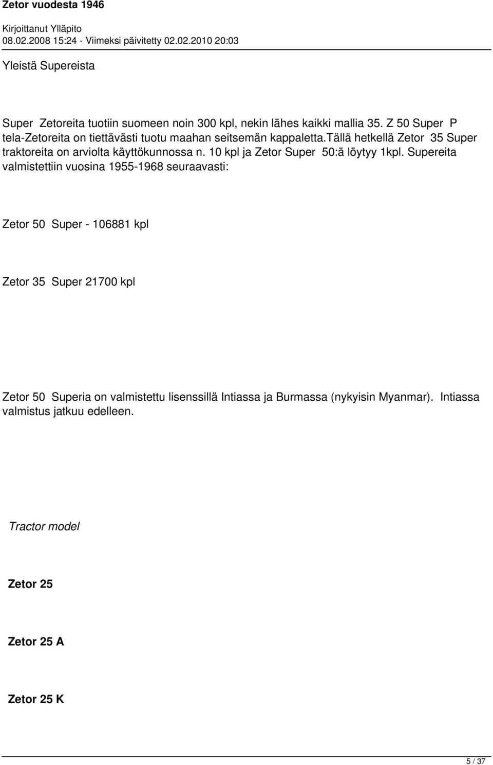 tällä hetkellä Zetor 35 Super traktoreita on arviolta käyttökunnossa n. 10 kpl ja Zetor Super 50:ä löytyy 1kpl.