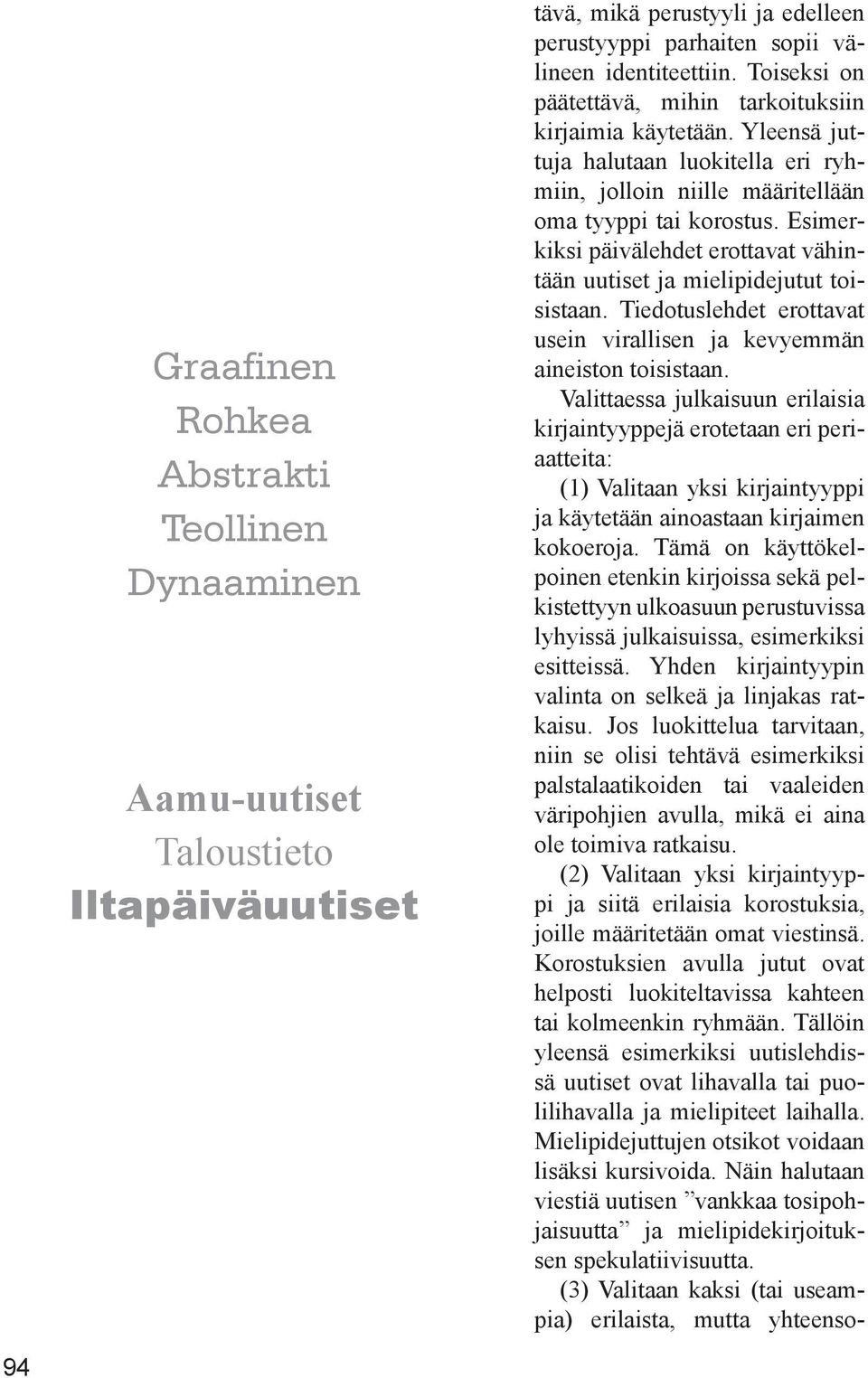 Esimerkiksi päivälehdet erottavat vähintään uutiset ja mielipidejutut toisistaan. Tiedotuslehdet erottavat usein virallisen ja kevyemmän aineiston toisistaan.