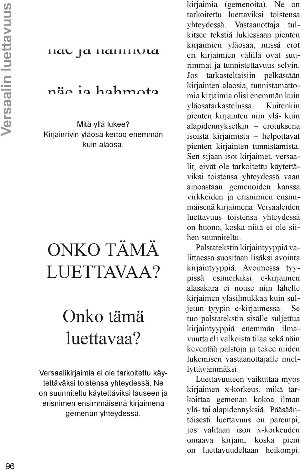 Ne on tarkoitettu luettaviksi toistensa yhteydessä. Vastaanottaja tulkitsee tekstiä lukiessaan pienten kirjaimien yläosaa, missä erot eri kirjaimien välillä ovat suurimmat ja tunnistettavuus selvin.