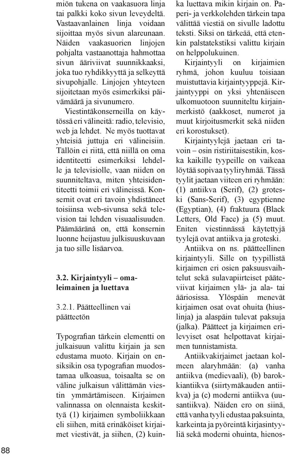 Linjojen yhteyteen sijoitetaan myös esimerkiksi päivämäärä ja sivunumero. Viestintäkonserneilla on käytössä eri välineitä: radio, televisio, web ja lehdet.