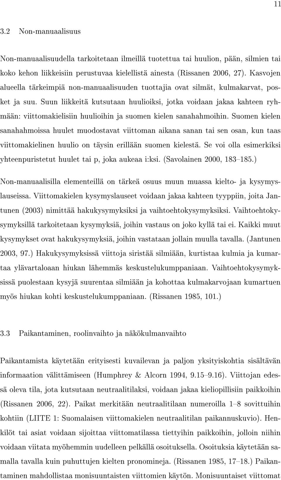 Suun liikkeitä kutsutaan huulioiksi, jotka voidaan jakaa kahteen ryhmään: viittomakielisiin huulioihin ja suomen kielen sanahahmoihin.