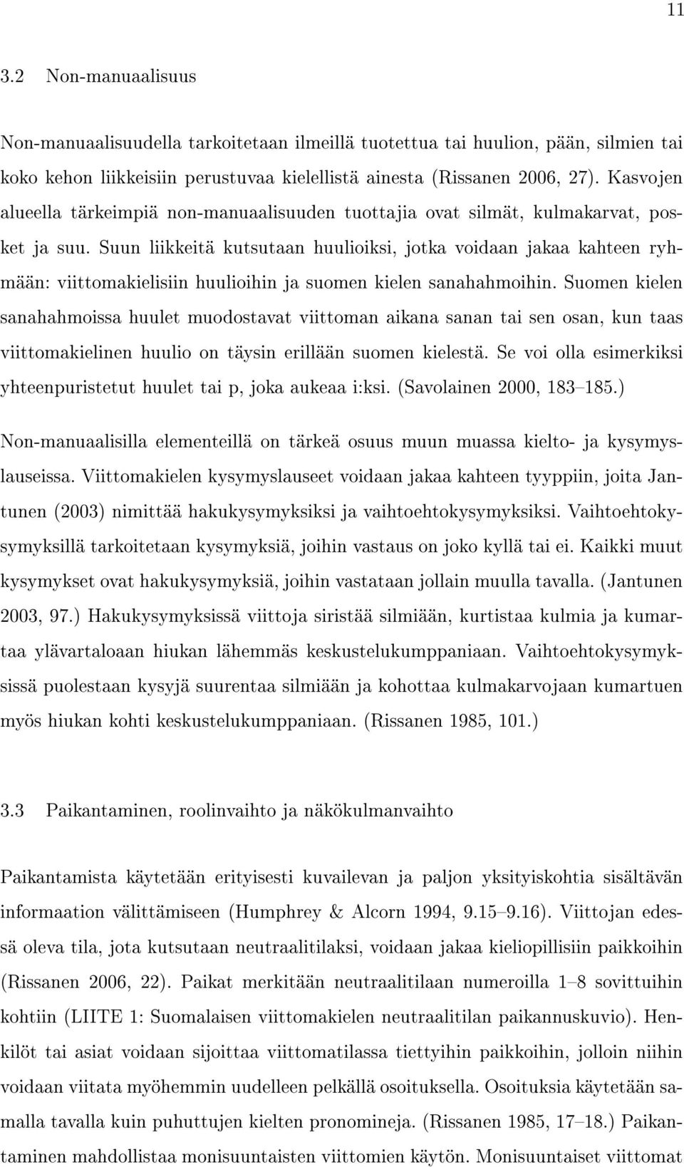 Suun liikkeitä kutsutaan huulioiksi, jotka voidaan jakaa kahteen ryhmään: viittomakielisiin huulioihin ja suomen kielen sanahahmoihin.