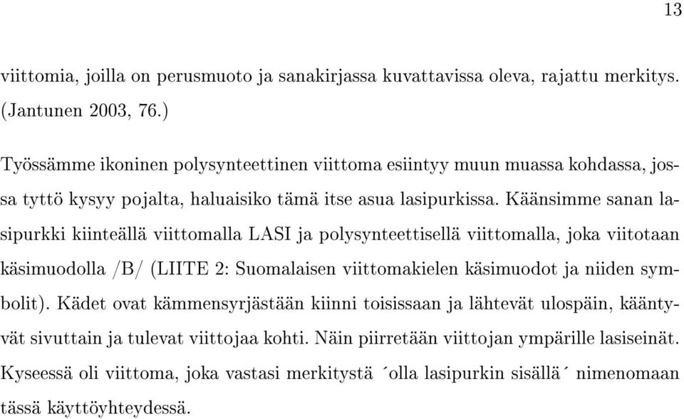 Käänsimme sanan lasipurkki kiinteällä viittomalla LASI ja polysynteettisellä viittomalla, joka viitotaan käsimuodolla /B/ (LIITE 2: Suomalaisen viittomakielen käsimuodot ja