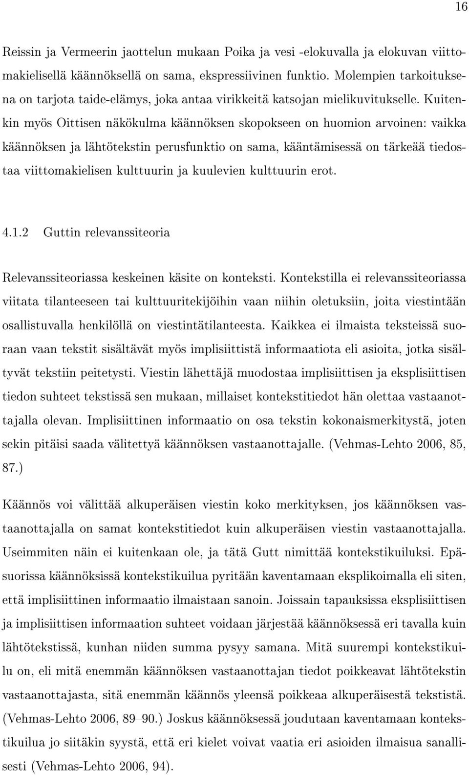 Kuitenkin myös Oittisen näkökulma käännöksen skopokseen on huomion arvoinen: vaikka käännöksen ja lähtötekstin perusfunktio on sama, kääntämisessä on tärkeää tiedostaa viittomakielisen kulttuurin ja