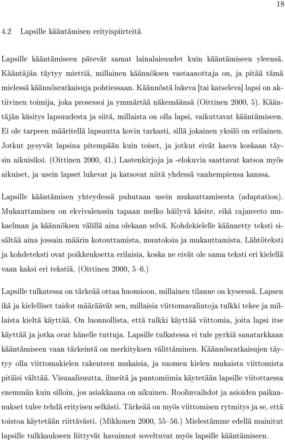 Käännöstä lukeva [tai katseleva] lapsi on aktiivinen toimija, joka prosessoi ja ymmärtää näkemäänsä (Oittinen 2000, 5).