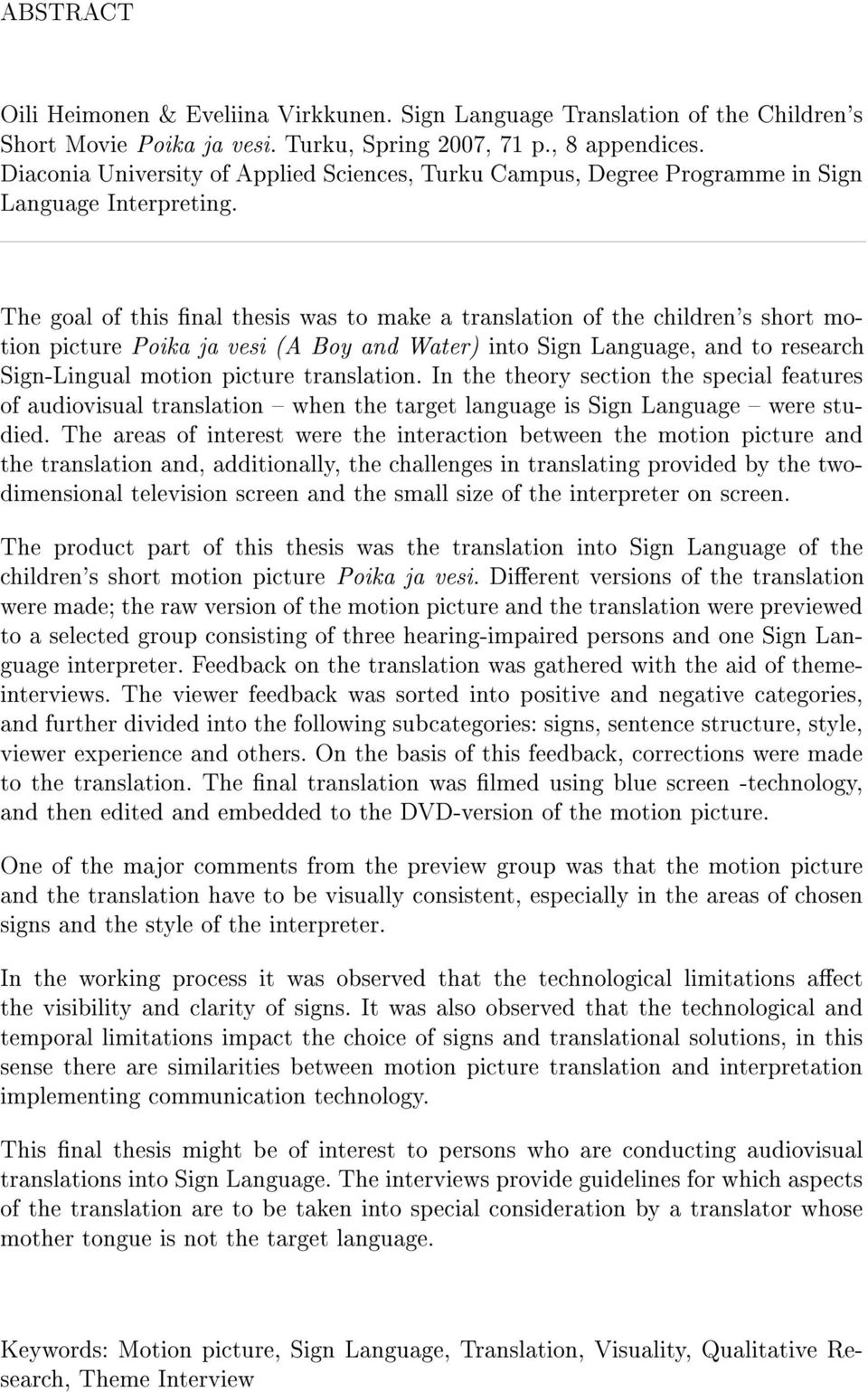 The goal of this nal thesis was to make a translation of the children's short motion picture Poika ja vesi (A Boy and Water) into Sign Language, and to research Sign-Lingual motion picture