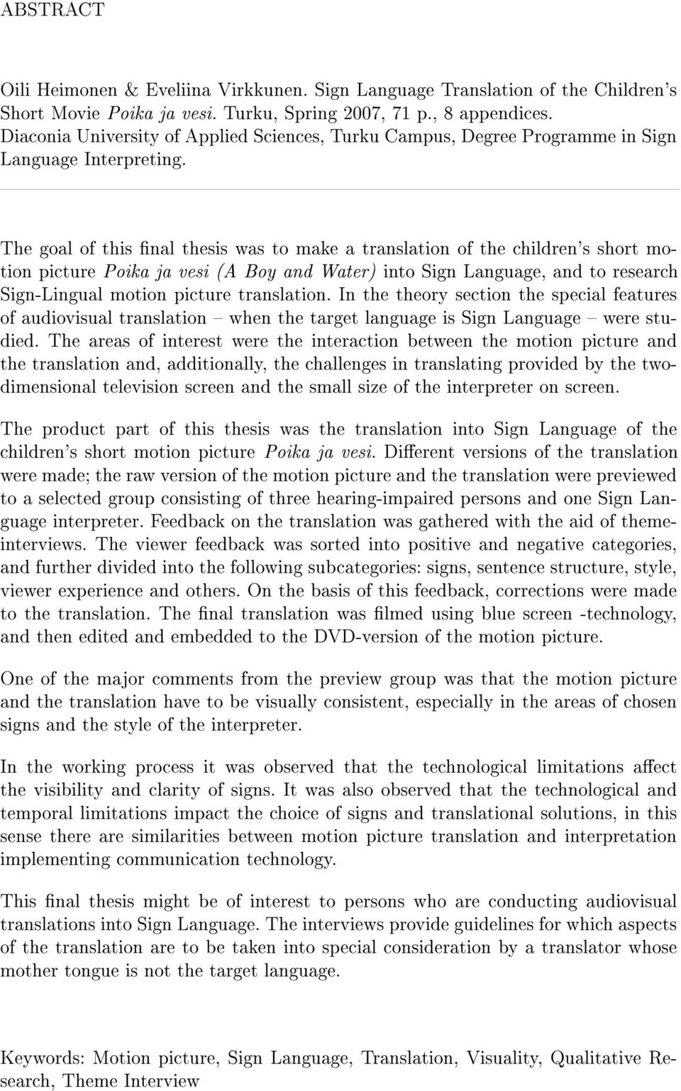 The goal of this nal thesis was to make a translation of the children's short motion picture Poika ja vesi (A Boy and Water) into Sign Language, and to research Sign-Lingual motion picture