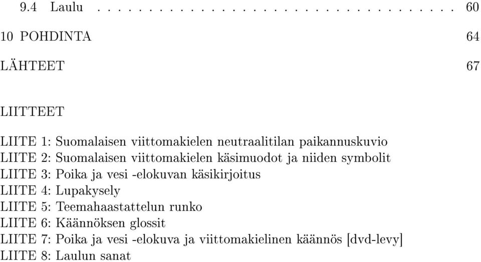 neutraalitilan paikannuskuvio LIITE 2: Suomalaisen viittomakielen käsimuodot ja niiden symbolit LIITE 3: