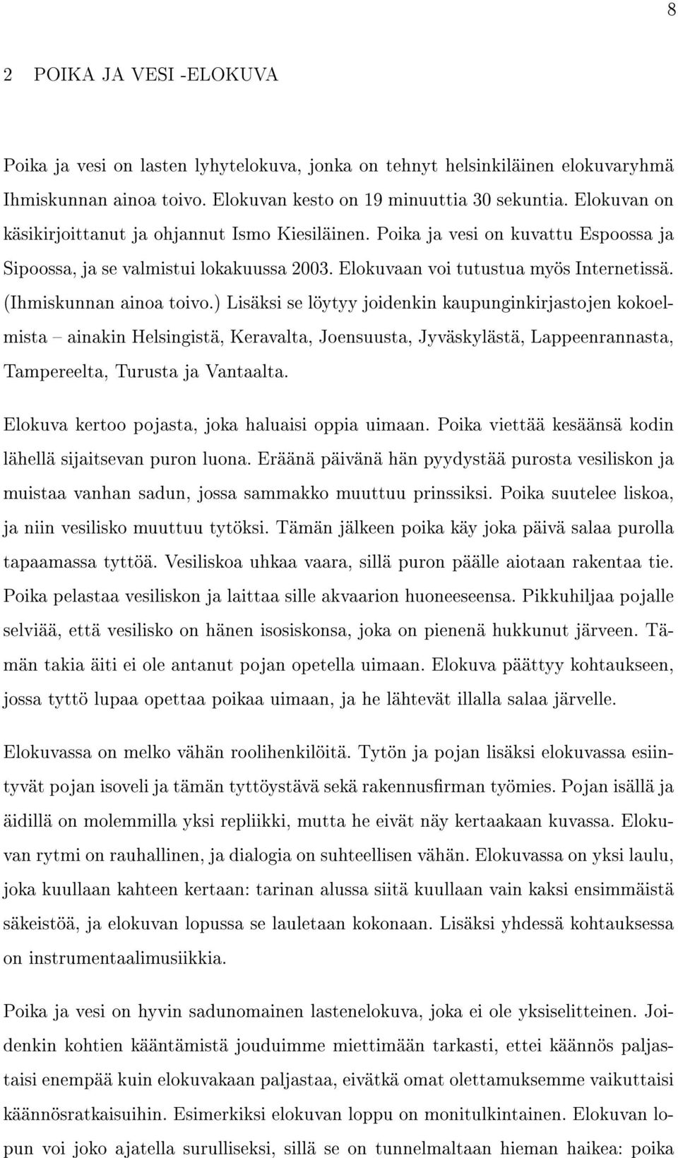 (Ihmiskunnan ainoa toivo.) Lisäksi se löytyy joidenkin kaupunginkirjastojen kokoelmista ainakin Helsingistä, Keravalta, Joensuusta, Jyväskylästä, Lappeenrannasta, Tampereelta, Turusta ja Vantaalta.