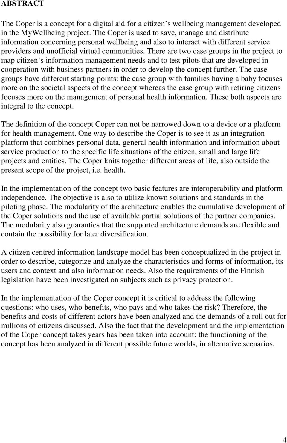 There are two case groups in the project to map citizen s information management needs and to test pilots that are developed in cooperation with business partners in order to develop the concept