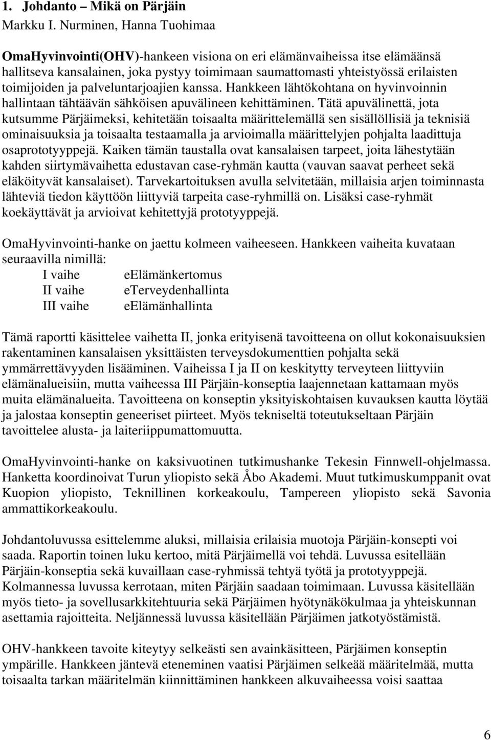 palveluntarjoajien kanssa. Hankkeen lähtökohtana on hyvinvoinnin hallintaan tähtäävän sähköisen apuvälineen kehittäminen.