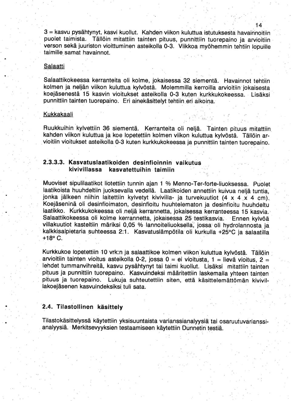 Salaatti Salaattikokeessa kerranteita oli kolme, jokaisessa 32 siementä. Havainnot tehtiin kolmen ja neljän viikon kuluttua kylvöstä.