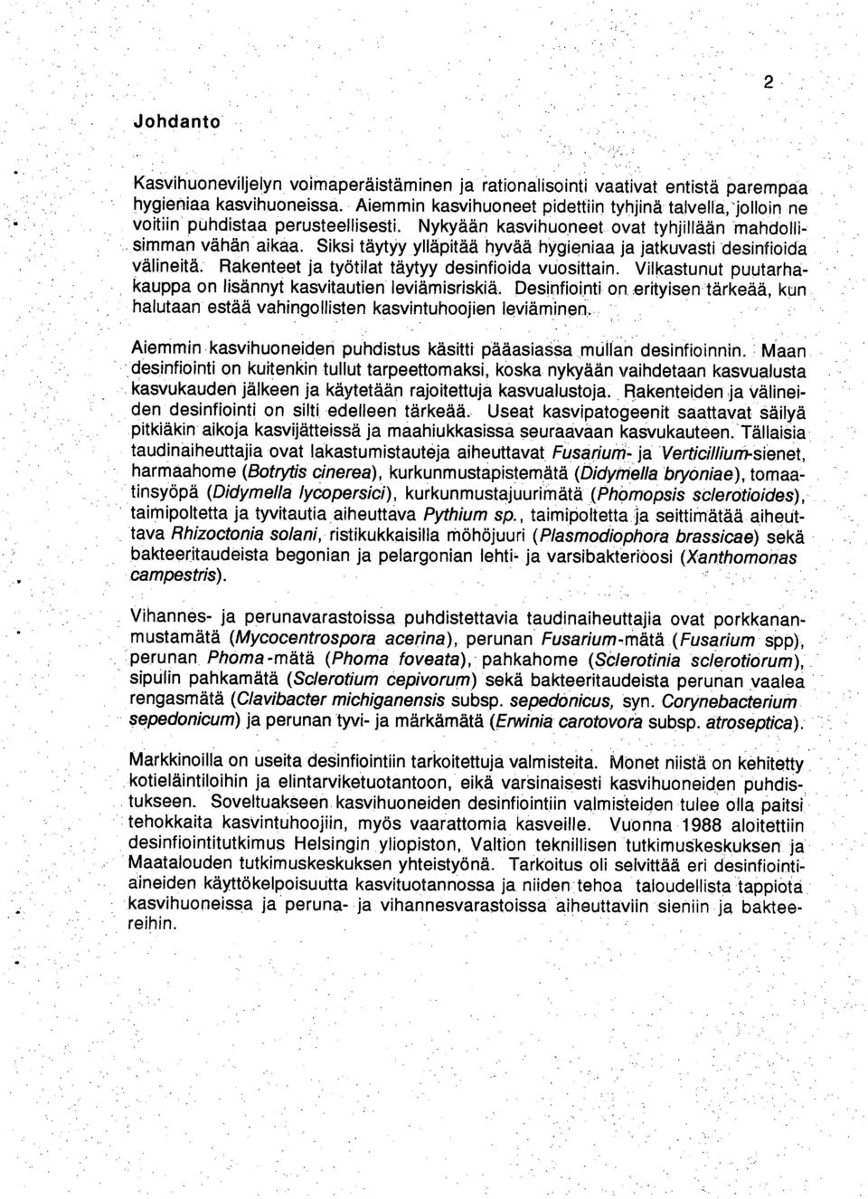 Siksi täytyy ylläpitää hyvää hygieniaa ja jatkuvasti desinfioida välineitä. Rakenteet ja työtilat täytyy desinfioida vuosittain. Vilkastunut puutarhakauppa on lisännyt kasvitautien leviämisriskiä.