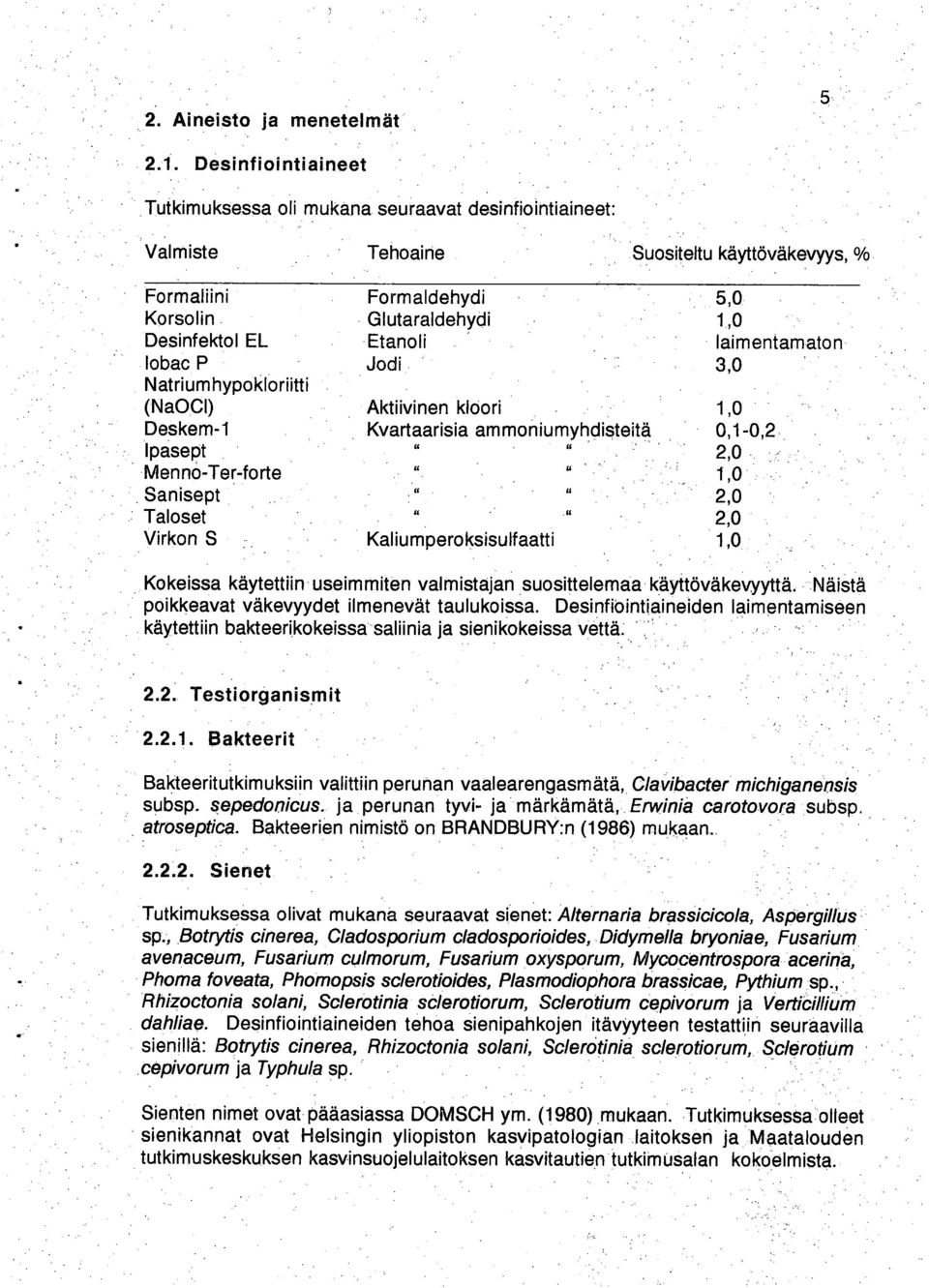 laimentamaton lobac P Jodi 3,0 Natriumhypokloriitti (Na0C1) Aktiivinen kloori 1,0 Deskem-1 Kvartaarisia ammoniumyhdisteitä 0,1-0,2 ii if lpasept 2,0 Mennd-Ter-forte " 1,0 Sanisept 2,0 Li 1 Taloset