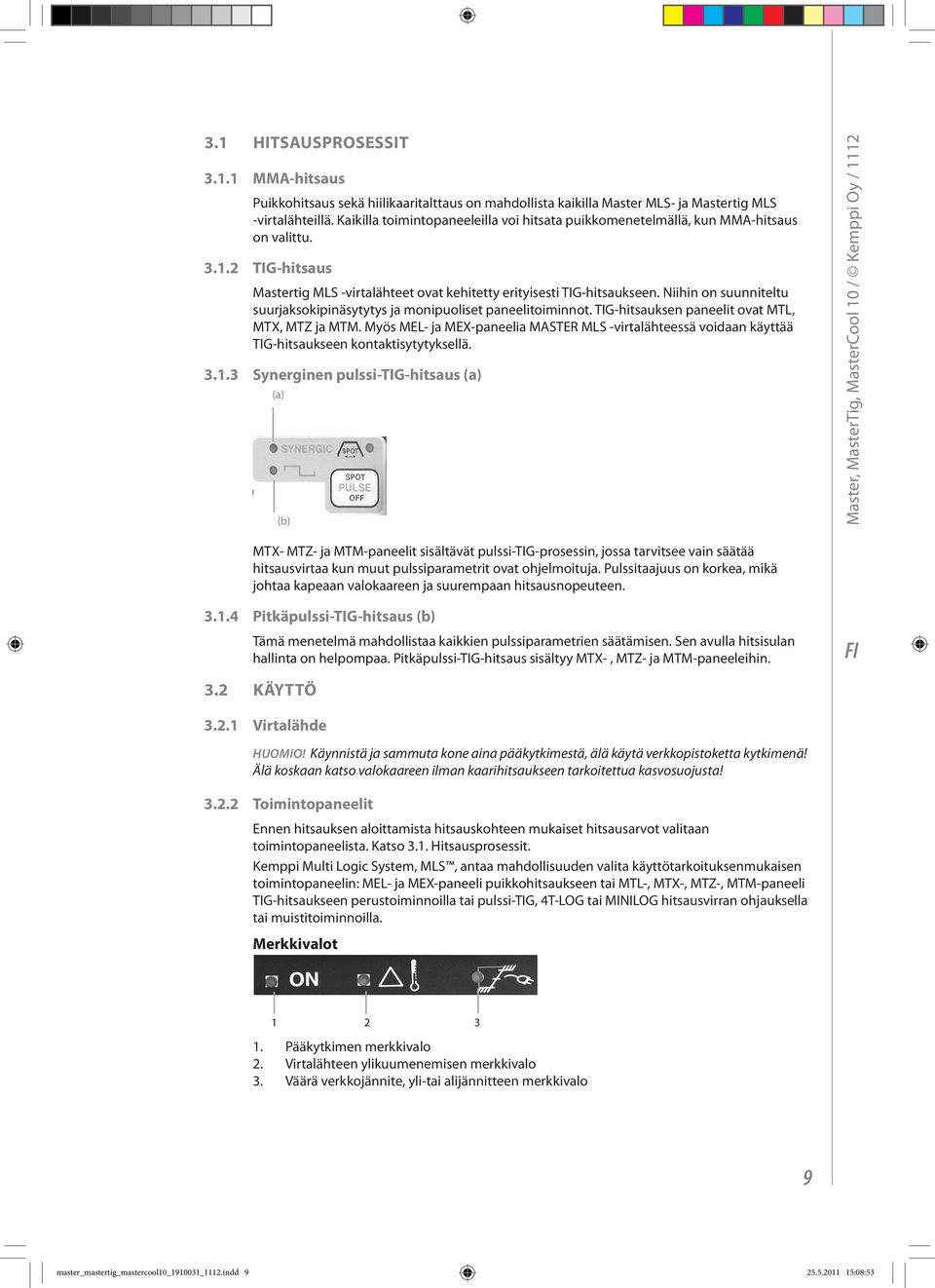 Niihin on suunniteltu suurjaksokipinäsytytys ja monipuoliset paneelitoiminnot. TIG-hitsauksen paneelit ovat MTL, MTX, MTZ ja MTM.