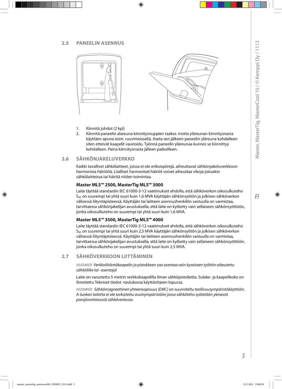 6 Sähkönjakeluverkko Kaikki tavalliset sähkölaitteet, joissa ei ole erikoispiirejä, aiheuttavat sähkönjakeluverkkoon harmonisia häiriöitä.