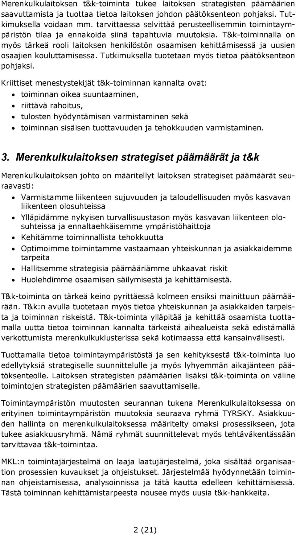 T&k-toiminnalla on myös tärkeä rooli laitoksen henkilöstön osaamisen kehittämisessä ja uusien osaajien kouluttamisessa. Tutkimuksella tuotetaan myös tietoa päätöksenteon pohjaksi.