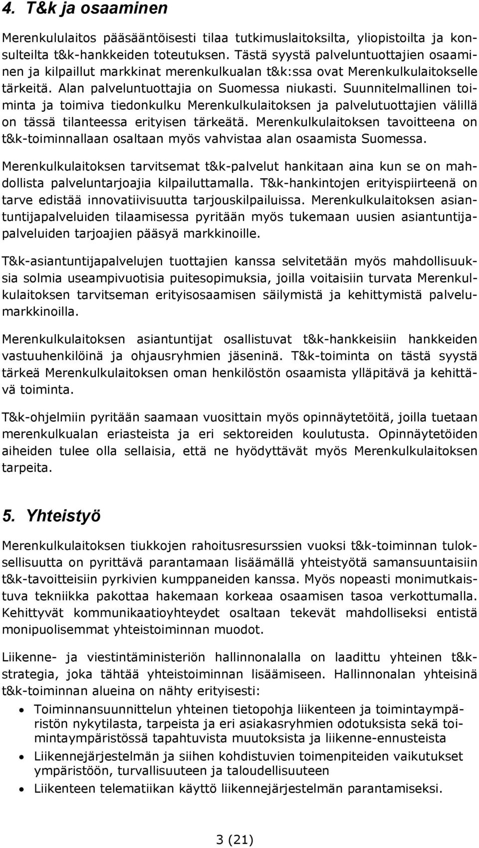 Suunnitelmallinen toiminta ja toimiva tiedonkulku Merenkulkulaitoksen ja palvelutuottajien välillä on tässä tilanteessa erityisen tärkeätä.