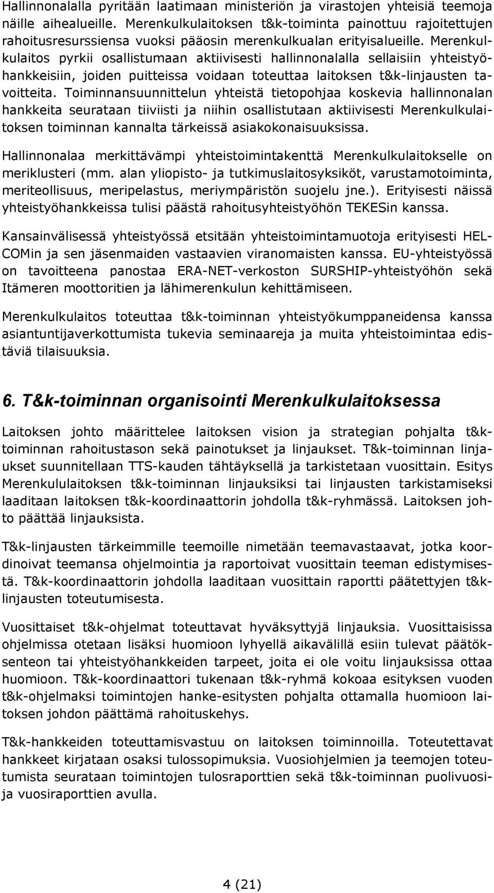 Merenkulkulaitos pyrkii osallistumaan aktiivisesti hallinnonalalla sellaisiin yhteistyöhankkeisiin, joiden puitteissa voidaan toteuttaa laitoksen t&k-linjausten tavoitteita.