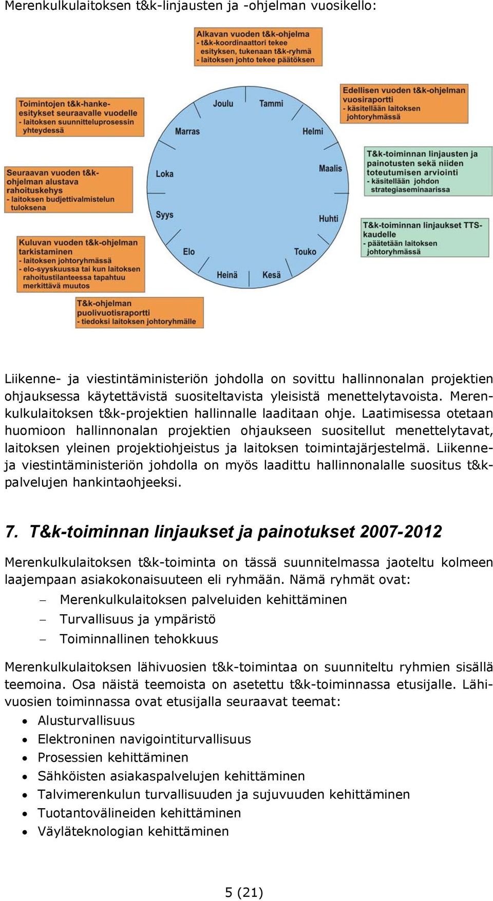 Laatimisessa otetaan huomioon hallinnonalan projektien ohjaukseen suositellut menettelytavat, laitoksen yleinen projektiohjeistus ja laitoksen toimintajärjestelmä.
