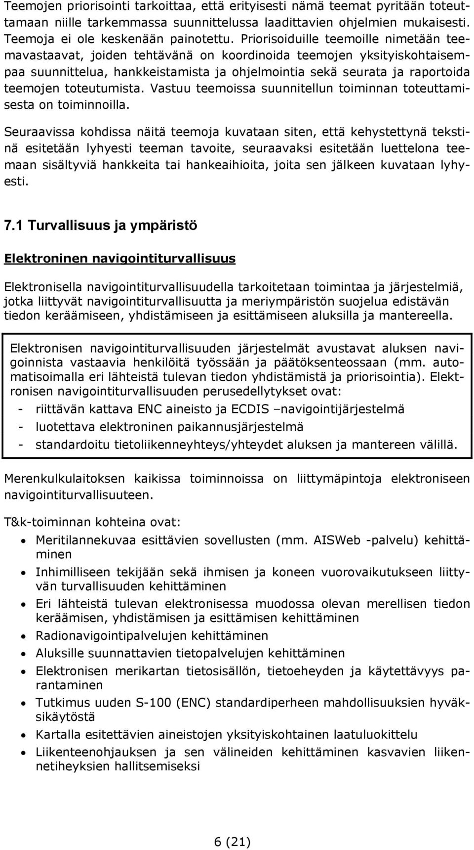 toteutumista. Vastuu teemoissa suunnitellun toiminnan toteuttamisesta on toiminnoilla.