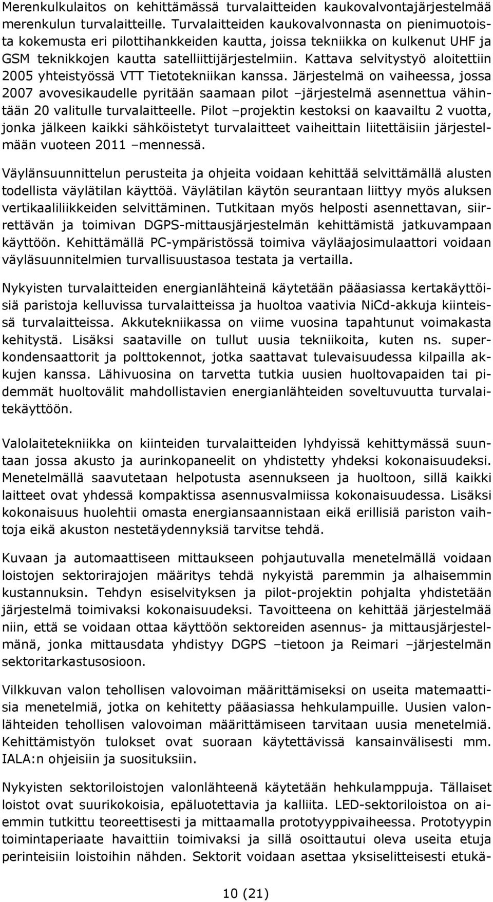 Kattava selvitystyö aloitettiin 2005 yhteistyössä VTT Tietotekniikan kanssa.