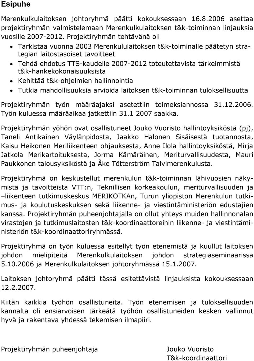 t&k-hankekokonaisuuksista Kehittää t&k-ohjelmien hallinnointia Tutkia mahdollisuuksia arvioida laitoksen t&k-toiminnan tuloksellisuutta Projektiryhmän työn määräajaksi asetettiin toimeksiannossa 31.