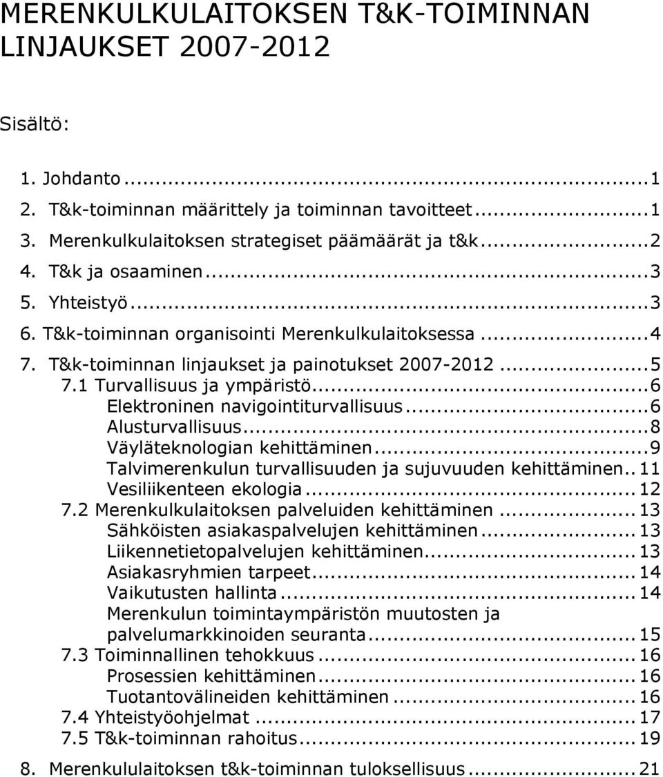 ..6 Elektroninen navigointiturvallisuus...6 Alusturvallisuus...8 Väyläteknologian kehittäminen...9 Talvimerenkulun turvallisuuden ja sujuvuuden kehittäminen.. 11 Vesiliikenteen ekologia... 12 7.