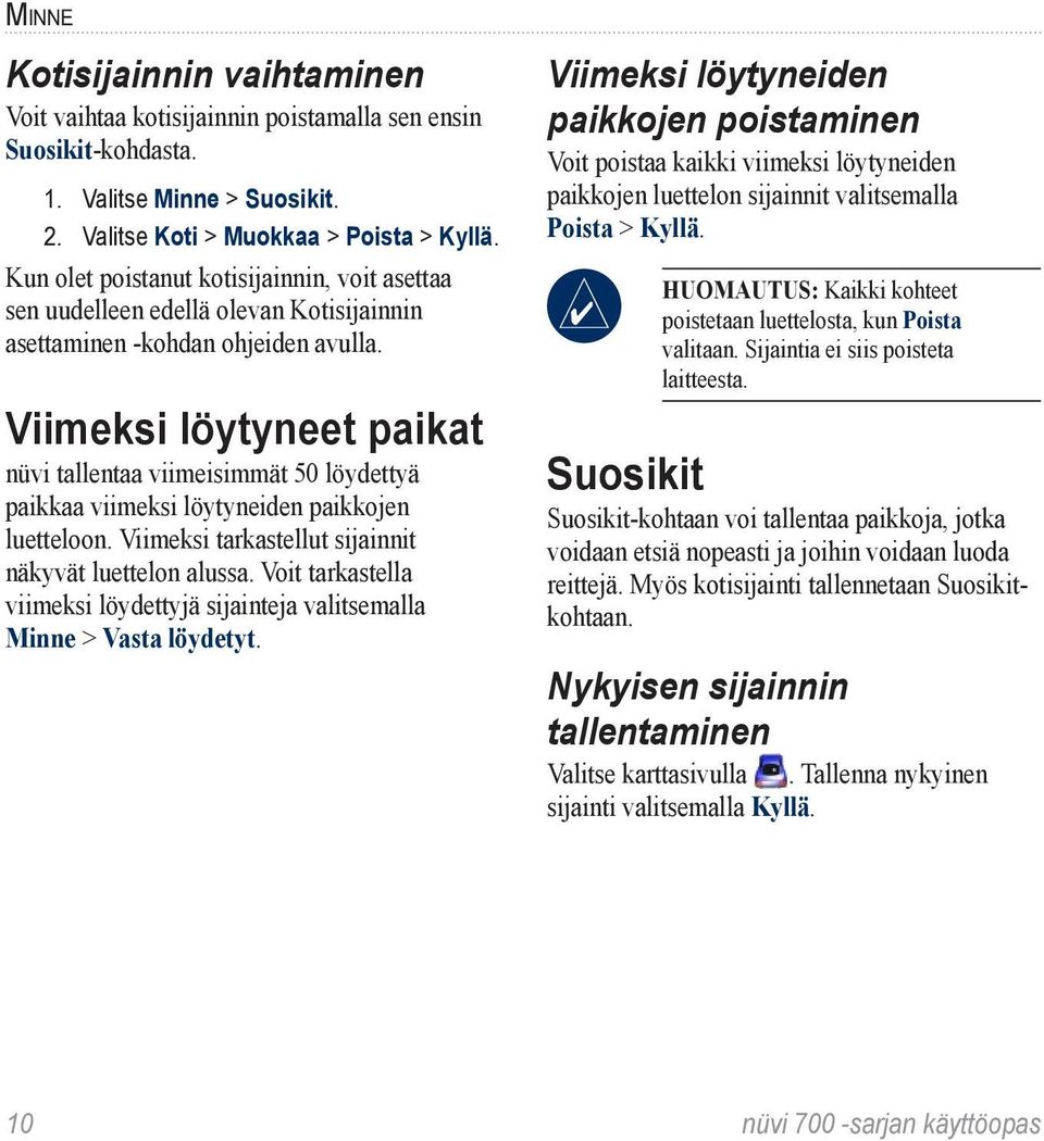 Viimeksi löytyneet paikat nüvi tallentaa viimeisimmät 50 löydettyä paikkaa viimeksi löytyneiden paikkojen luetteloon. Viimeksi tarkastellut sijainnit näkyvät luettelon alussa.