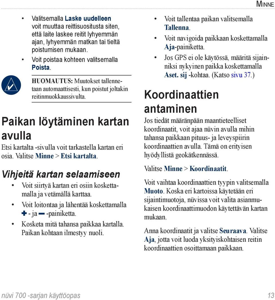 Paikan löytäminen kartan avulla Etsi kartalta -sivulla voit tarkastella kartan eri osia. Valitse Minne > Etsi kartalta.