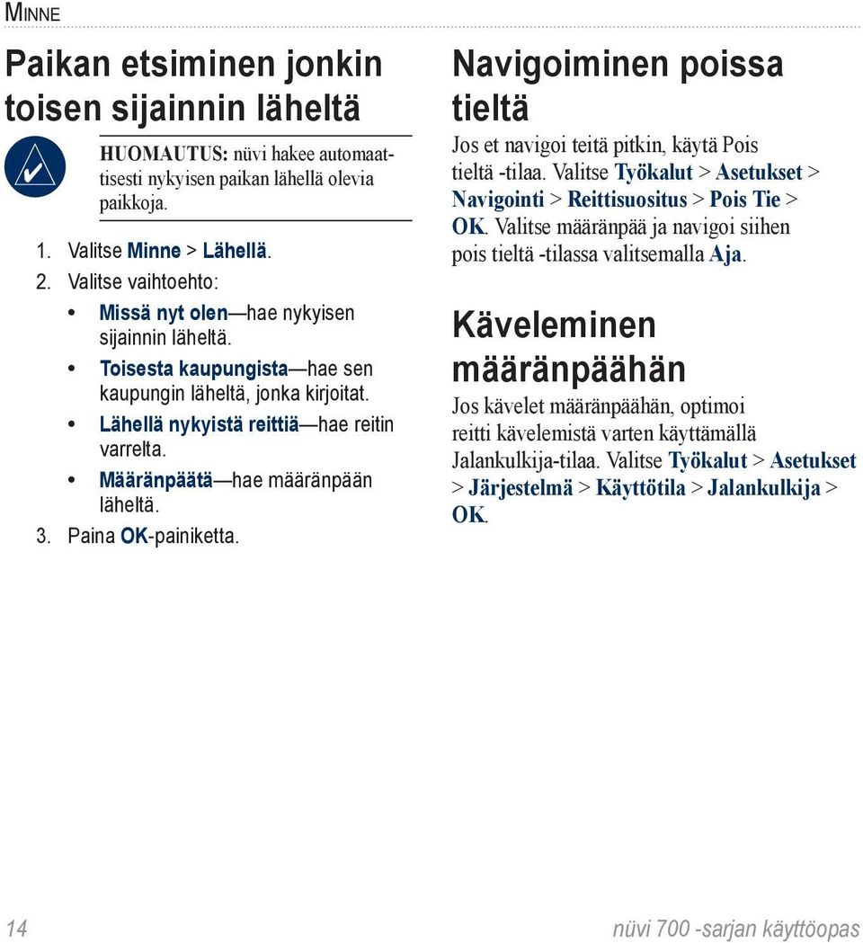 Määränpäätä hae määränpään läheltä. 3. Paina OK-painiketta. Navigoiminen poissa tieltä Jos et navigoi teitä pitkin, käytä Pois tieltä -tilaa.