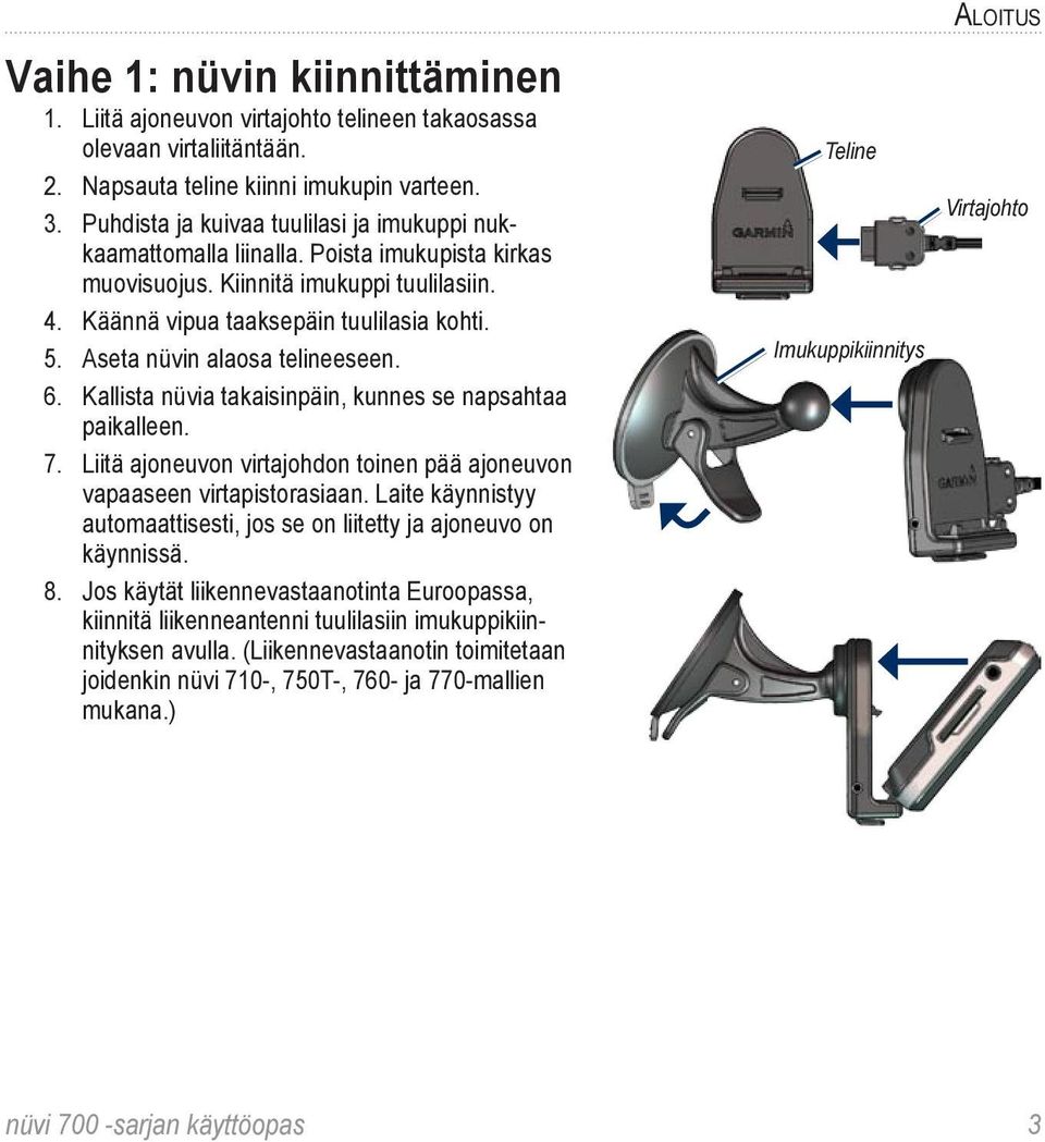 Aseta nüvin alaosa telineeseen. 6. Kallista nüvia takaisinpäin, kunnes se napsahtaa paikalleen. 7. Liitä ajoneuvon virtajohdon toinen pää ajoneuvon vapaaseen virtapistorasiaan.