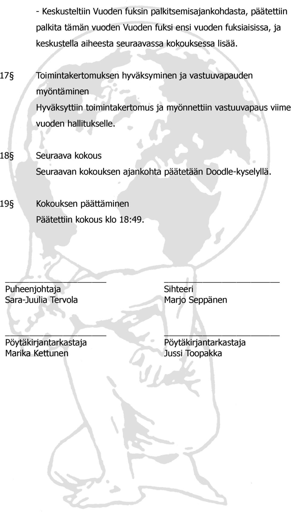 17 Toimintakertomuksen hyväksyminen ja vastuuvapauden myöntäminen Hyväksyttiin toimintakertomus ja myönnettiin vastuuvapaus viime vuoden