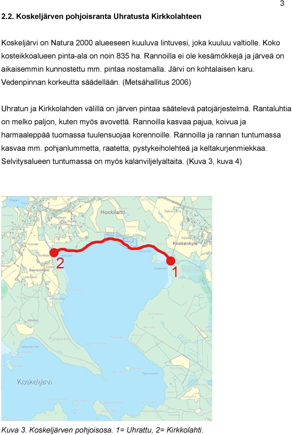 (Metsähallitus 2006) Uhratun ja Kirkkolahden välillä on järven pintaa säätelevä patojärjestelmä. Rantaluhtia on melko paljon, kuten myös avovettä.