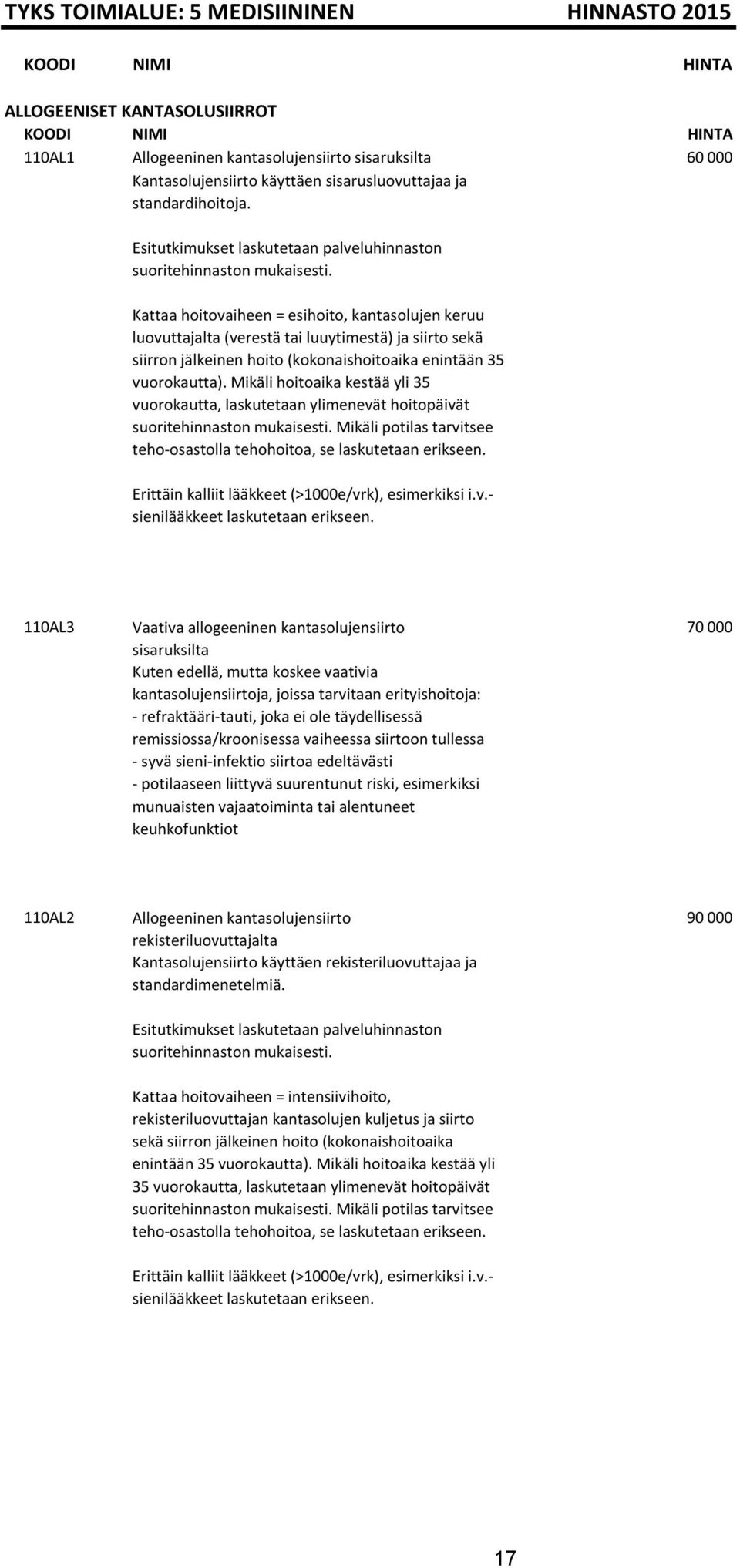Kattaa hoitovaiheen = esihoito, kantasolujen keruu luovuttajalta (verestä tai luuytimestä) ja siirto sekä siirron jälkeinen hoito (kokonaishoitoaika enintään 35 vuorokautta).
