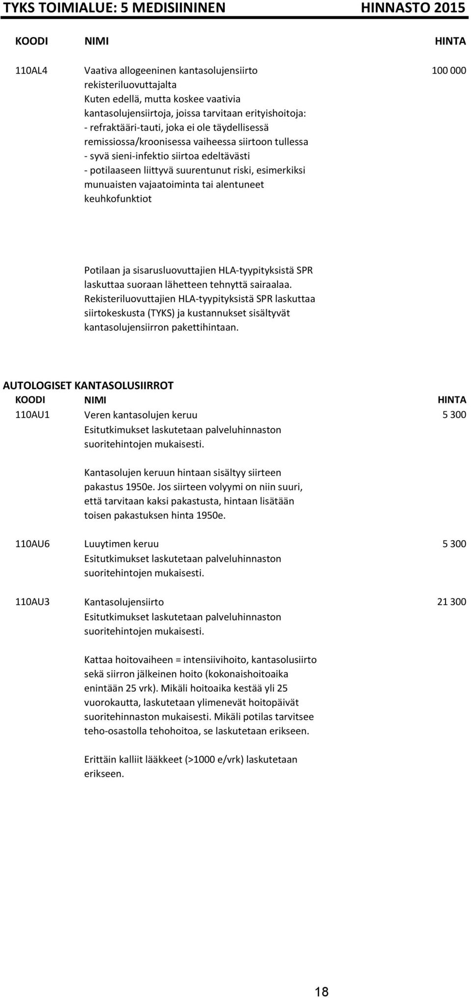 esimerkiksi munuaisten vajaatoiminta tai alentuneet keuhkofunktiot 100 000 Potilaan ja sisarusluovuttajien HLA-tyypityksistä SPR laskuttaa suoraan lähetteen tehnyttä sairaalaa.