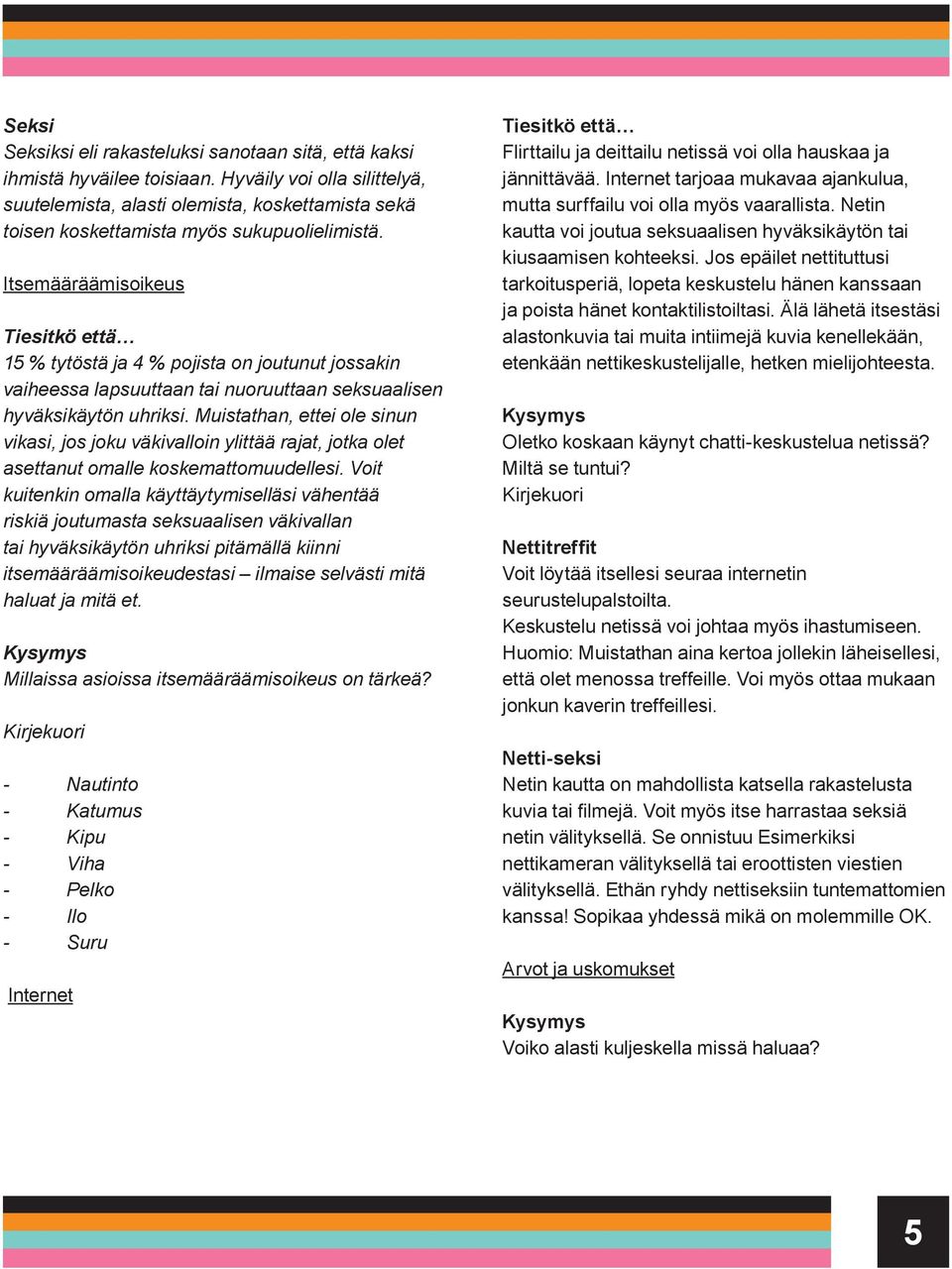 Itsemääräämisoikeus 15 % tytöstä ja 4 % pojista on joutunut jossakin vaiheessa lapsuuttaan tai nuoruuttaan seksuaalisen hyväksikäytön uhriksi.