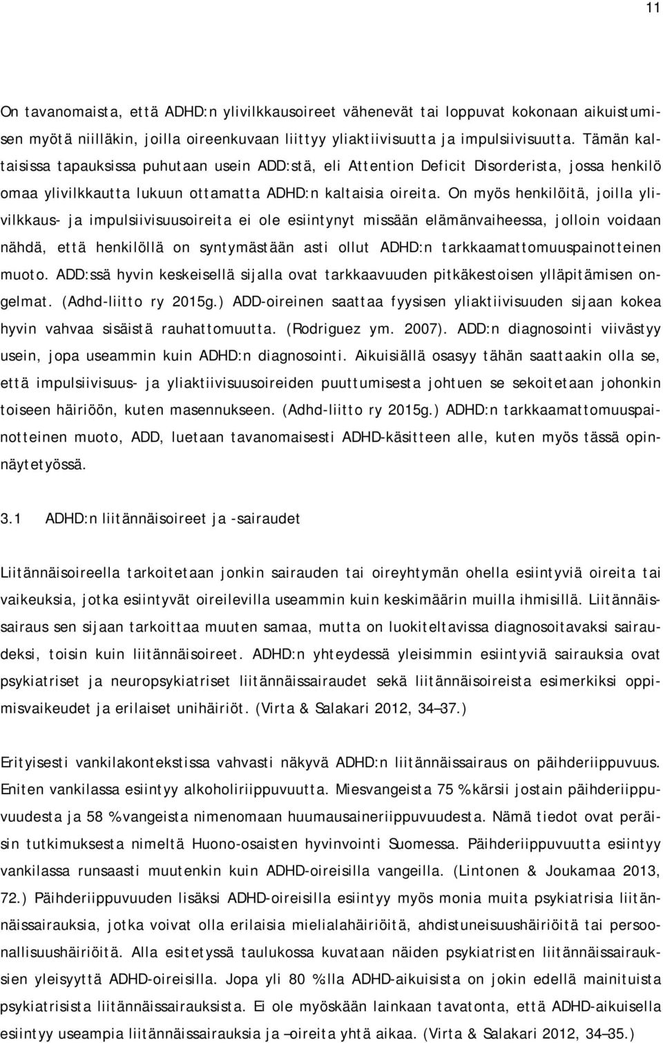 On myös henkilöitä, joilla ylivilkkaus- ja impulsiivisuusoireita ei ole esiintynyt missään elämänvaiheessa, jolloin voidaan nähdä, että henkilöllä on syntymästään asti ollut ADHD:n