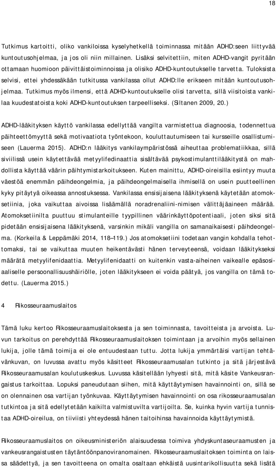 Tuloksista selvisi, ettei yhdessäkään tutkitussa vankilassa ollut ADHD:lle erikseen mitään kuntoutusohjelmaa.