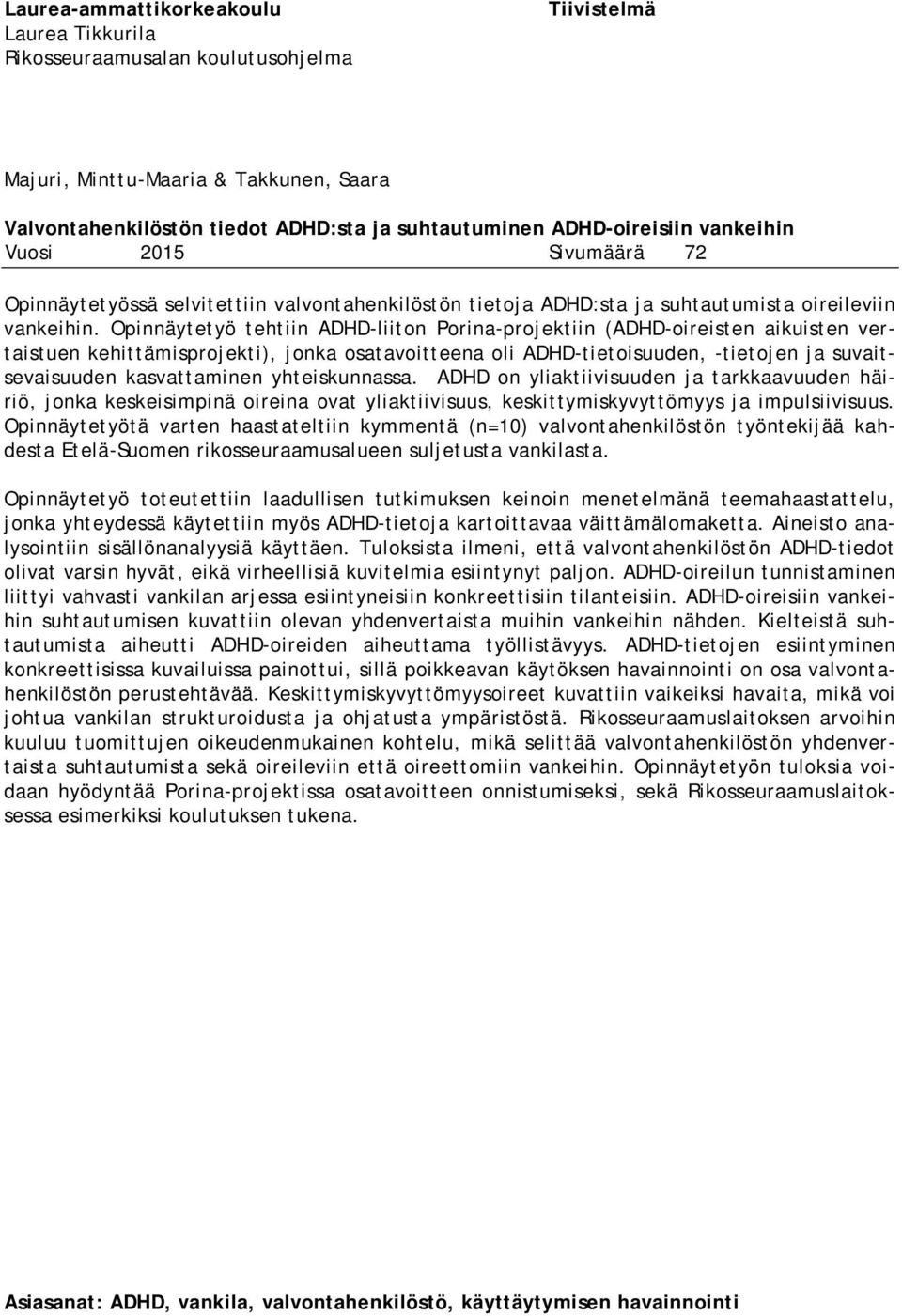 Opinnäytetyö tehtiin ADHD-liiton Porina-projektiin (ADHD-oireisten aikuisten vertaistuen kehittämisprojekti), jonka osatavoitteena oli ADHD-tietoisuuden, -tietojen ja suvaitsevaisuuden kasvattaminen